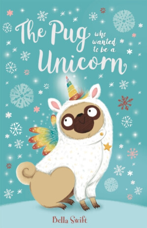 The Pug who wanted to be a Unicorn - Bella Swift