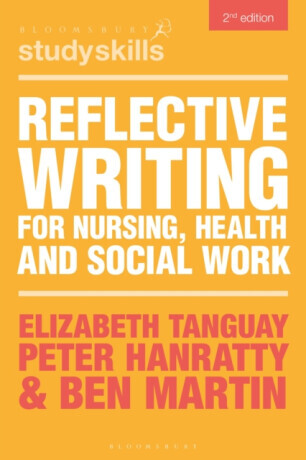 Reflective Writing for Nursing, Health and Social Work - Benek Martin, Peter  Hanratty, Elizabeth  Tanguay