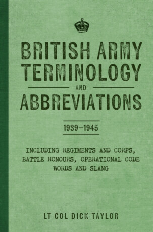 British Army Terminology and Abbreviations 1939-1945 - Lt Col Dick Taylor
