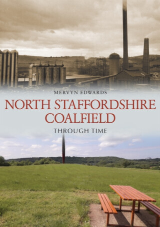 North Staffordshire Coalfield Through Time - Mervyn Edwards