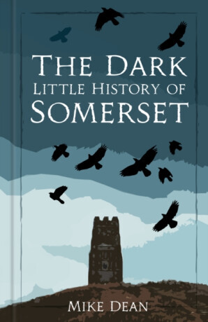 The Dark Little History of Somerset - Mike Dean