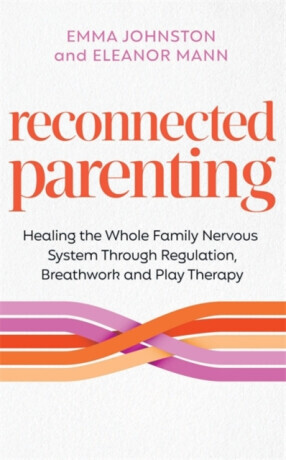 Reconnected Parenting - Eleanor Mann, Emma Johnston