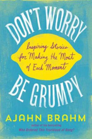 Don't Worry, be Grumpy - Ajahn Brahm