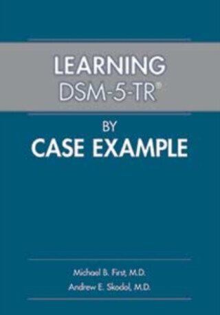 Learning DSM-5-TR® by Case Example - Michael B. First, Andrew E., MD Skodol