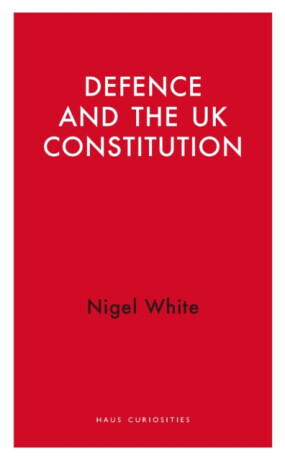 Defence and the UK Constitution - Nigel D. White