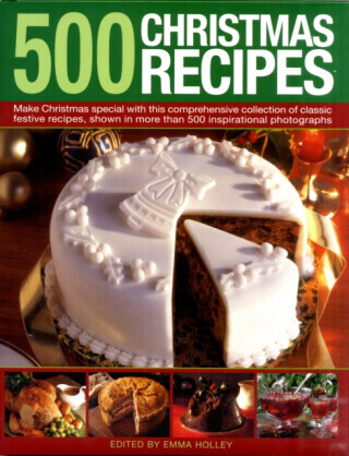 500 Christmas Recipes: Make Christmas Special with This Comprehensive Collection of Classic Festive Recipes, Shown in More Than 500 Inspirati -  (Holley Emma)(Pevná vazba)