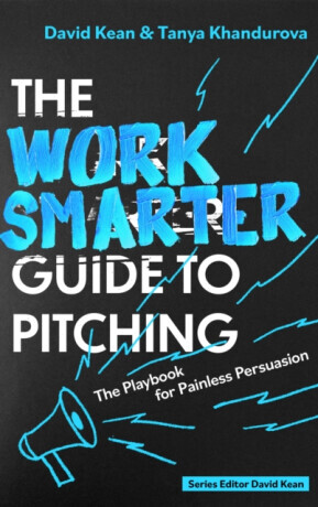 The Work Smarter Guide to Pitching - David Kean, Tanya Khandurova