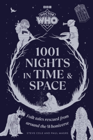 Doctor Who: 1001 Nights in Time and Space - Paul Magrs, Steve Cole