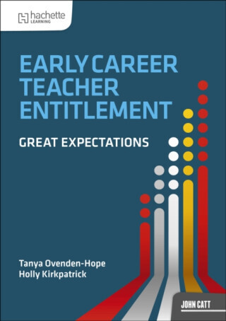 Early Career Teacher Entitlement: Great Expectations - Tanya Ovenden-Hope, Holly Kirkpatrick