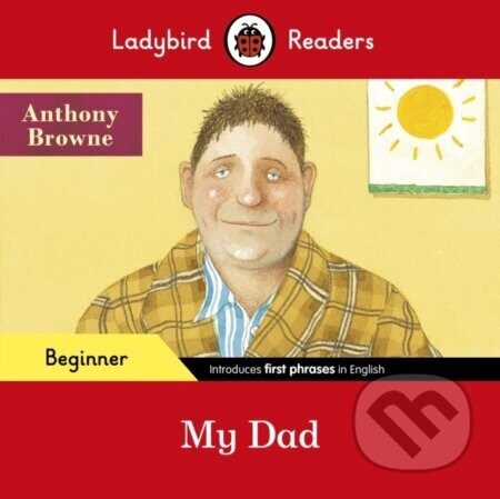 Ladybird Readers Beginner Level - Anthony Browne - My Dad (ELT Graded Reader) - Anthony Browne, Ladybird