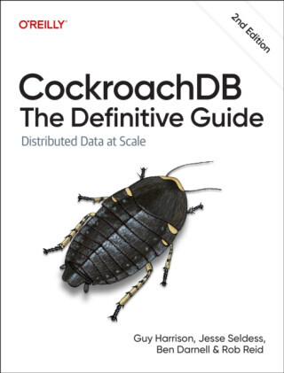 Cockroachdb: The Definitive Guide - Guy Harrison, Ben Darnell, Rob Reid, Jesse Seldess