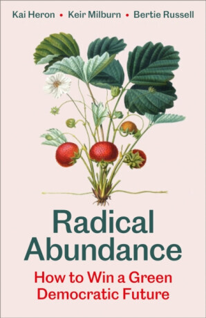 Radical Abundance - Bertie Russell, Keir Milburn, Kai Heron