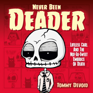 Never Been Deader: Lifeless Carl and the Not-So-Sweet Embrace of Death - Tommy Devoid