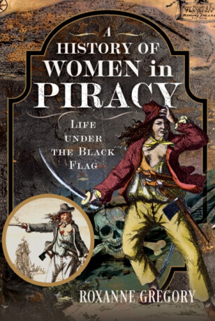 A History of Women in Piracy - Roxanne Gregory