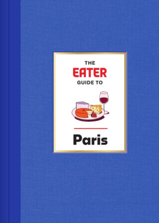 The Eater Guide to Paris - Lindsey Tramuta, Eater