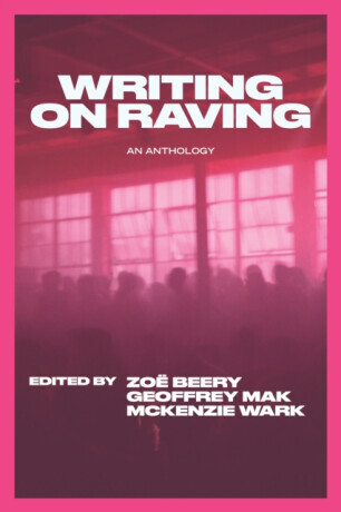Writing on Raving - McKenzie Wark, Geoffrey Mak, Zoe Beery