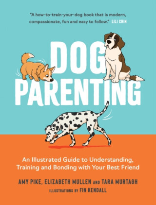 Dog Parenting - Amy Pike, Tara Murtagh, Elizabeth Mullen