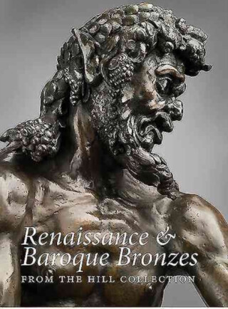 Renaissance and Baroque Bronzes from the Hill Collection - Claudia Kryza-Gersch, Patricia Wengraf, Dimitrios Zikos, Denise Allen