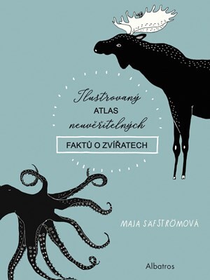 Ilustrovaný atlas neuvěřitelných faktů o zvířatech - Kateřina Hajžmanová, Maja Säfströmová, Maja Säfströmová