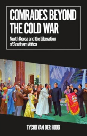 Comrades Beyond the Cold War - North Korea and the Liberation of Southern Africa (van der Hoog Tycho)(Paperback / softback)