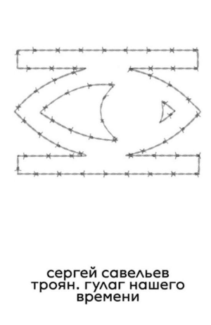Troyan: The GULAG of Our Time - Sergey Saveliev