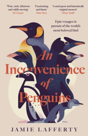 An Inconvenience of Penguins: Epic voyages in pursuit of the world's most beloved bird - Jamie Lafferty