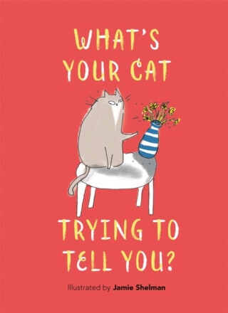 Whatâ€™s Your Cat Trying to Tell You? - Jamie Shelman