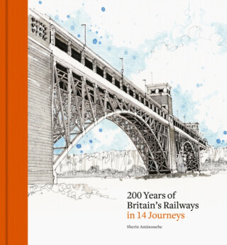 200 Years of Britain's Railways in 14 Journeys - Sherin Aminossehe
