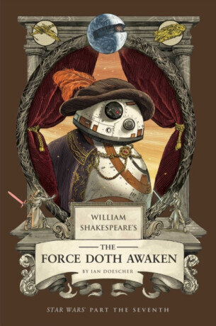 William Shakespeare's The Force Doth Awaken: Star Wars Part the Seventh - Ian Doescher