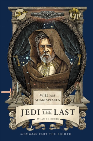 William Shakespeare's Jedi the Last: Star Wars Part the Eighth - Ian Doescher