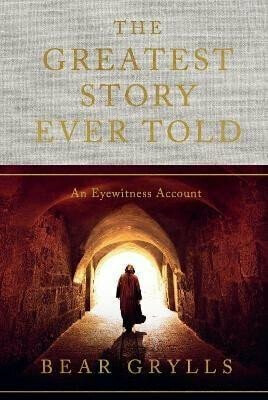 Greatest Story Ever Told - Bear Grylls