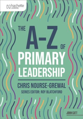 The A-Z of Primary Leadership - Chris Nourse-Grewal