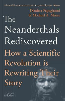 The Neanderthals Rediscovered - Papagianni Dimitra, Michael A. Morse