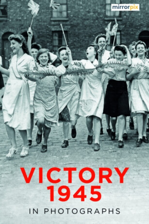 Victory 1945 in Photographs - Mirrorpix