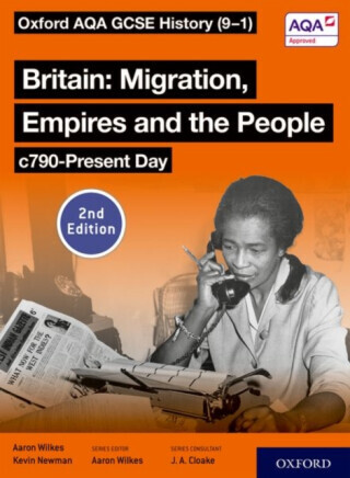 Oxford AQA GCSE History (9-1): Britain: Migration, Empires and the People c790-Present Day Student Book Second Edition - Aaron Wilkes, Kevin Newman