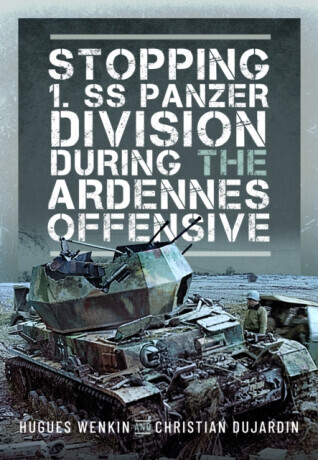 Stopping 1. SS Panzer Division during the Ardennes Offensive - Christian Dujardin, Hughes Wenkin