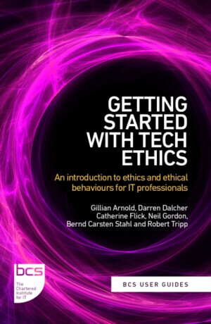 Getting Started with Tech Ethics - Neil Gordon, Bernd Carsten Stahl, Robert Tripp, Gillian Arnold, Darren Dalcher, Catherine Flick