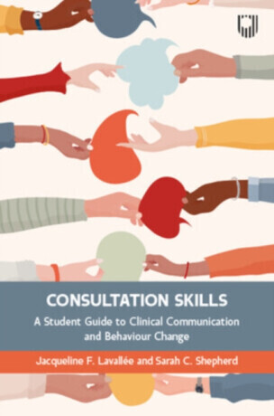 Consultation Skills: A Student Guide to Clinical Communication and Behaviour Change - Sarah Shepherd, Jacqueline Lavallee