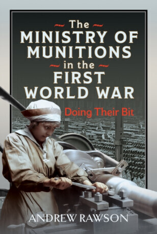 The Ministry of Munitions in the First World War - Andrew Rawson