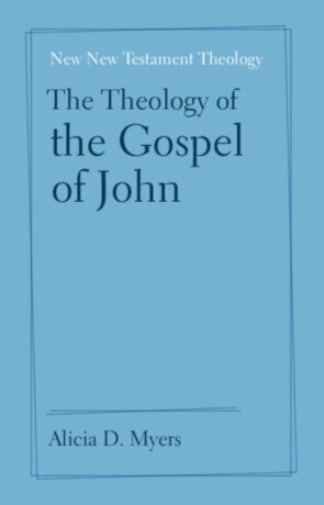 The Theology of the Gospel of John - Alicia D.  Myers