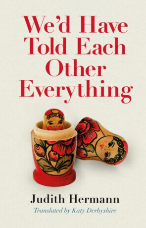 We'd Have Told Each Other Everything - Judith Hermann