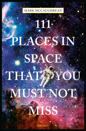 111 Places in Space That You Must Not Miss - Mark McCaughrean