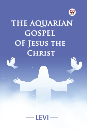 The Aquarian Gospel of Jesus the Christ