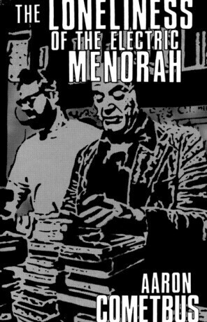 The Loneliness of the Electric Menorah - Aaron Cometbus