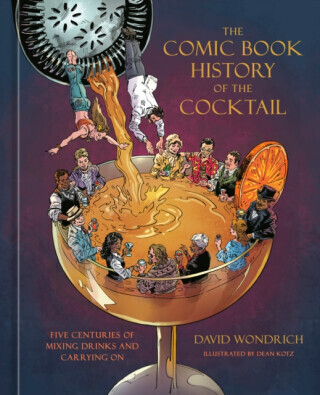 The Comic Book History of the Cocktail - David Wondrich, Dean Kotz