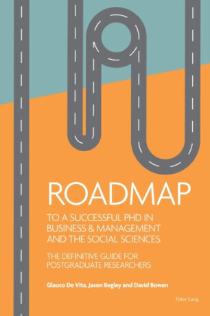 Roadmap to a successful PhD in Business  & management and the social sciences - David Bowen, Jason Begley, Glauco De Vita