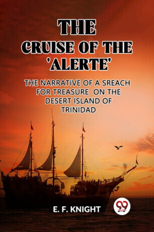 The Cruise of the Alerte The Narrative Of a Sreach For Treasure On The Desert Island Of Trinidad -  (F. Knight E.)(Paperback)