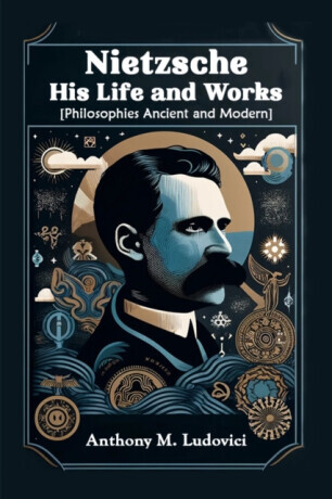 Nietzsche His Life and Works [Philosophies Ancient and Modern] -  (Ludovici Anthony M.)(Paperback)