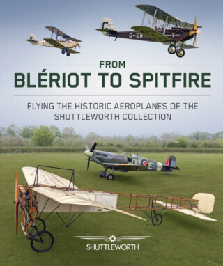 From Bleriot to Spitfire: Flying the Historic Planes of the Shuttleworth Collection -  (Butler Scott)(Pevná vazba)