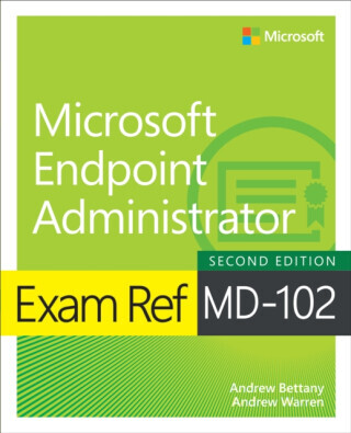 Exam Ref MD-102 Microsoft Endpoint Administrator - Andrew Bettany, Andrew Warren